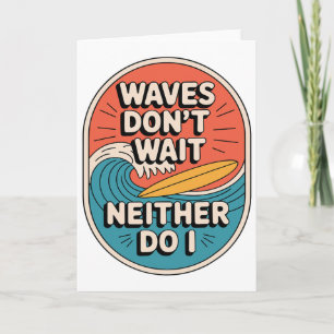 Waves Don't Wait Neither Do I Surfing Quote Card