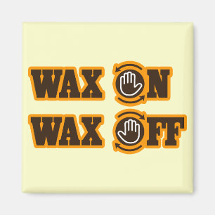 Wax On - Wax Off Magnet