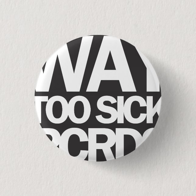 WAY TOO SICK (SMALL) 3 CM ROUND BADGE (Front)