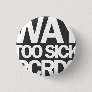 WAY TOO SICK (SMALL) 3 CM ROUND BADGE