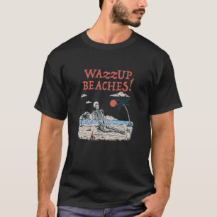 Wazzup Beaches Beach Friends Ocean Buddy Sayings T-Shirt