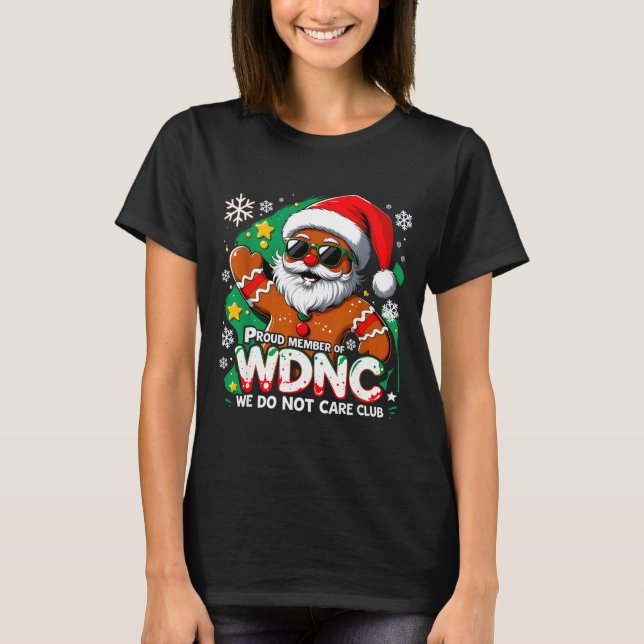 Wdnc We Do Not Care Club Funny Gingerbread Art  T-Shirt (Front)