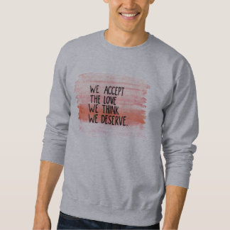 We accept the love we think we deserve sweatshirt
