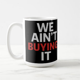 We Ain’t Buying It Protest Coffee Mug