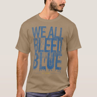 We all bleed blue Fan St  T-Shirt