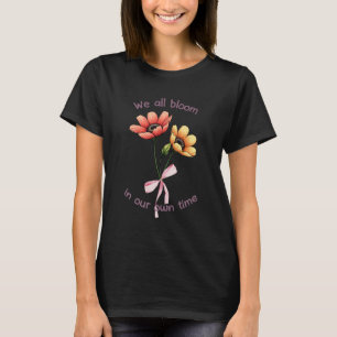 We All Bloom in Our Own Time T-Shirt