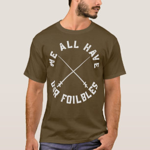 We All Have Our Foilbles Foil Fencing Fencer T-Shirt