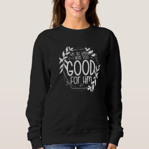 We All Know I Was Too Good For Him Finally Divorce Sweatshirt