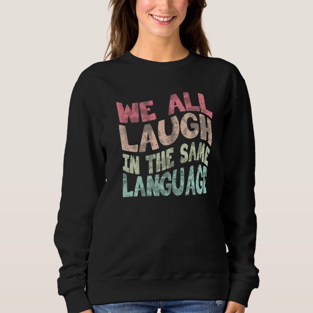 We all laugh in the same language tolerance and mi sweatshirt (Front)