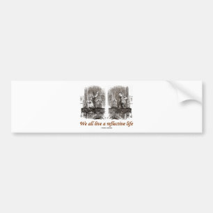 We All Live A Reflective Life (Wonderland) Bumper Sticker