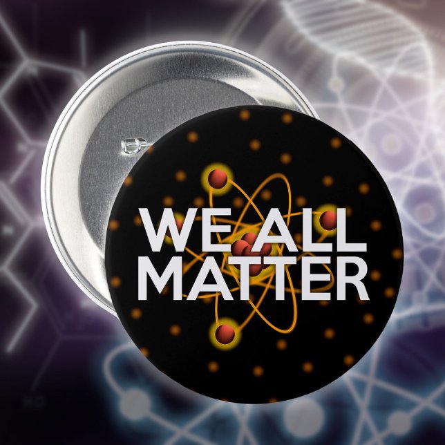 WE ALL MATTER Science Quote 7.5 Cm Round Badge (WE ALL MATTER Science Quote Pinback Button)
