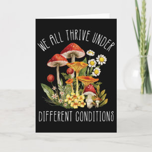 We All Thrive Under Different Conditions Mushroom Card