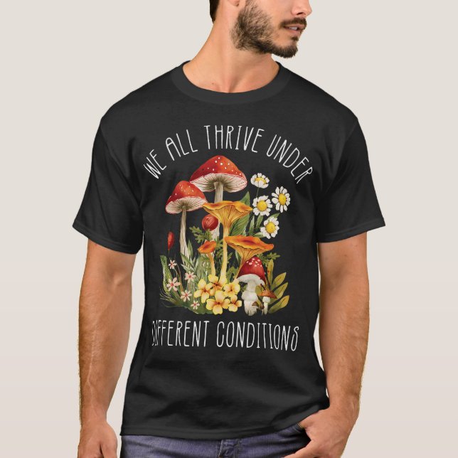 We All Thrive Under Different Conditions T-Shirt (Front)