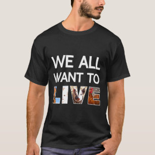 We All Want To Live Pro Life Vegan March Activist T-Shirt