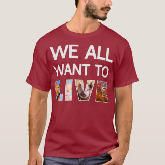 We All Want To Live  Pro Life Vegan March T-Shirt