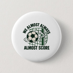 We Almost Always Almost Score Funny Soccer Team Sc 6 Cm Round Badge