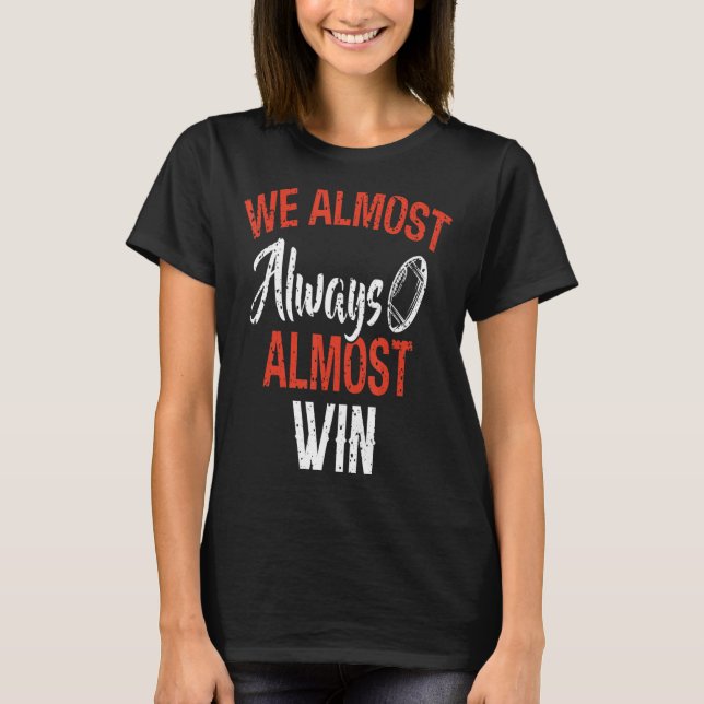We Almost Always Almost Win  Football Fans T-Shirt (Front)