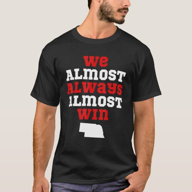 We Almost Always Almost Win  Nebraska Football Fan T-Shirt (Front)