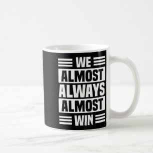 We almost always almost win sports basketball 4 coffee mug