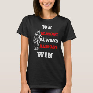 We Almost Always Almost Win Sports Football T-Shirt