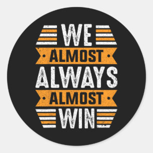 We Almost Always Almost Win Sports Funny Football Classic Round Sticker
