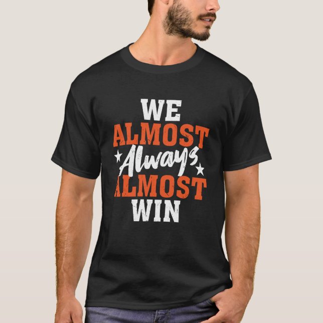 We Almost Always Almost Win T-Shirt (Front)