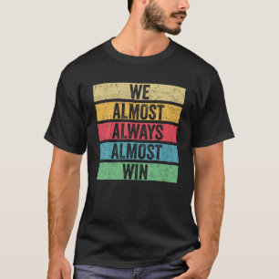 We Almost Always Almost Win - Vikings Sports Funny T-Shirt