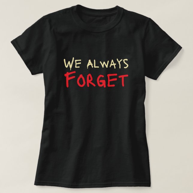 We Always Forget T-Shirt (Design Front)