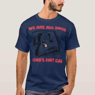 We Are All Dogs In Gods Hot  1 T-Shirt