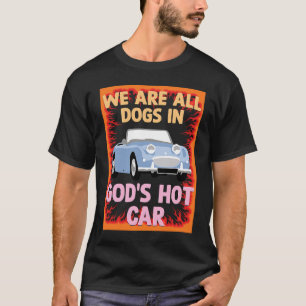We Are All Dogs In Gods Hot Car Meme Sarcastic Ir T-Shirt