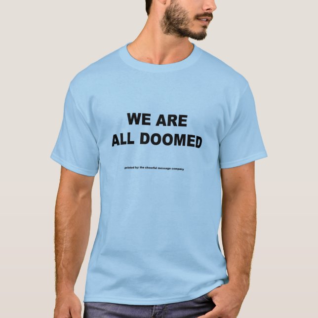 "We Are All Doomed" T-Shirt. T-Shirt (Front)