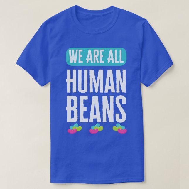 We Are All Human Beans And Together T-Shirt (Design Front)