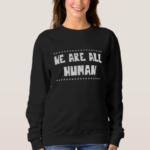 We Are All Human Proud Lgbt Sarcastic Joke Sweatshirt