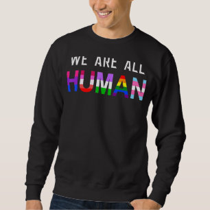 We Are All Human With Lgbtq+ Flags For Pride Month Sweatshirt