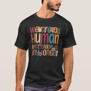 We Are All Humans Don t Divide Us Any Longer 11 T-Shirt