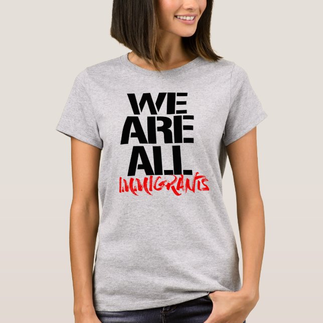 WE ARE ALL IMMIGRANTS T-Shirt (Front)
