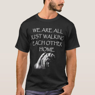 We Are All Just Walking Each Other Home T-Shirt
