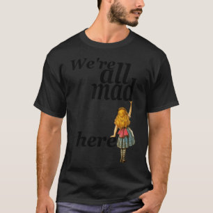 We Are All Mad Here - Alice In Wonderland T-Shirt