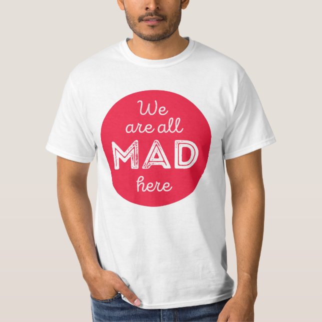 We are all mad here T-Shirt (Front)
