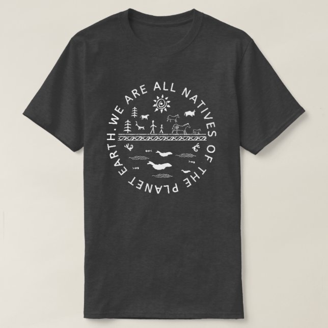 WE ARE ALL NATIVES OF THE PLANET EARTH. T-Shirt (Design Front)