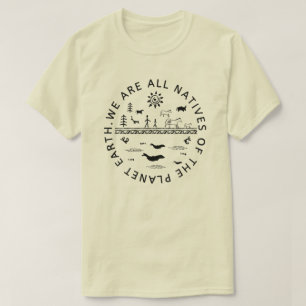 WE ARE ALL NATIVES OF THE PLANET EARTH. T-Shirt