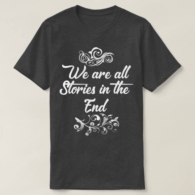 We Are All Stories In The End T-Shirt (Design Front)