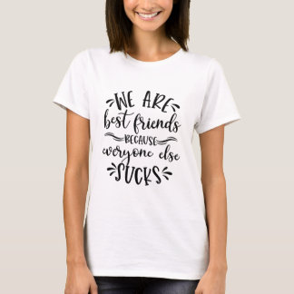 We are best friend because everyone else sucks T-Shirt
