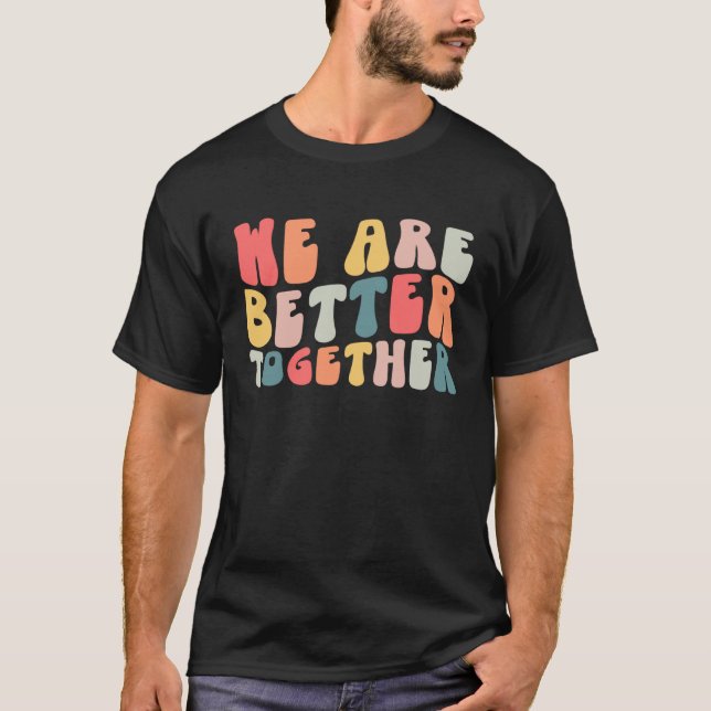 We Are Better Together Positive Groovy Retro T-Shirt (Front)