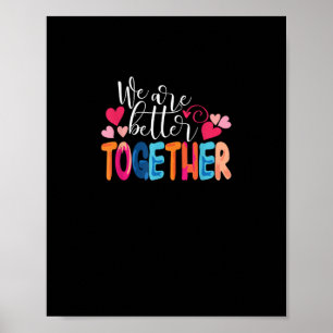 We Are Better Together Timeless Classic Design  Poster