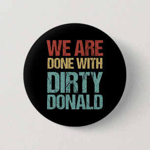 We Are Done With Dirty Donald Anti Trump Protest 6 Cm Round Badge