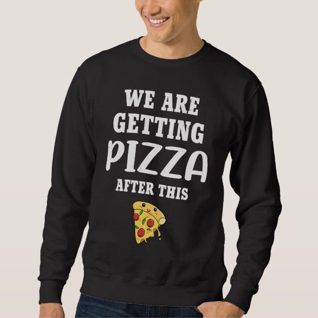 We are getting pizza  workout fitness sweatshirt (Front)