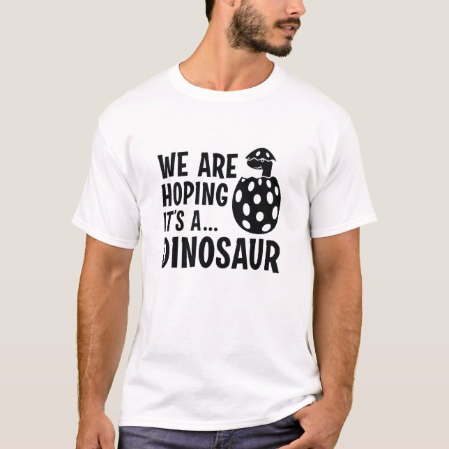 We Are Hoping It’s A Dinosaur T-Shirt (Front)