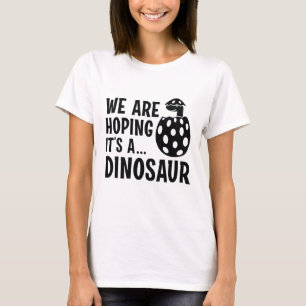 We Are Hoping It’s A Dinosaur T-Shirt