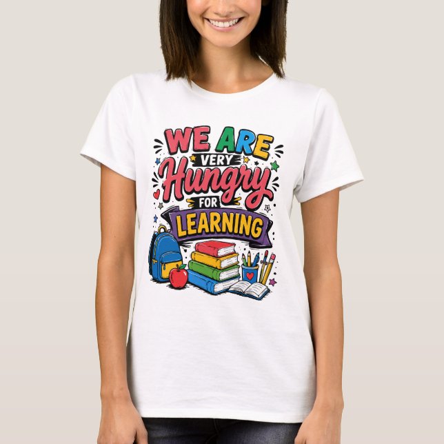 We Are Hungry For Learning T-Shirt (Front)